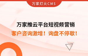 客戶咨詢激增！檢測企業(yè)：萬家推云平臺短視頻營銷，詢盤不停歇！——全渠道營銷軟件